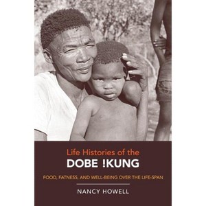 Life Histories of the Dobe !Kung - (Origins of Human Behavior and Culture) by  Nancy Howell (Paperback) - 1 of 1