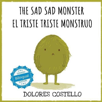 The Sad, Sad Monster / El triste triste monstruo - by  Dolores Costello (Paperback)