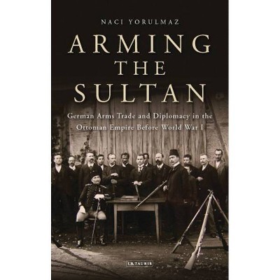 Arming the Sultan - by  Naci Yorulmaz (Paperback)