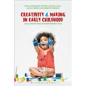 Creativity and Making in Early Childhood - by  Mona Sakr & Roberto Federici & Nichola Hall & Bindu Trivedy & Laura O'Brien (Paperback) - 1 of 1