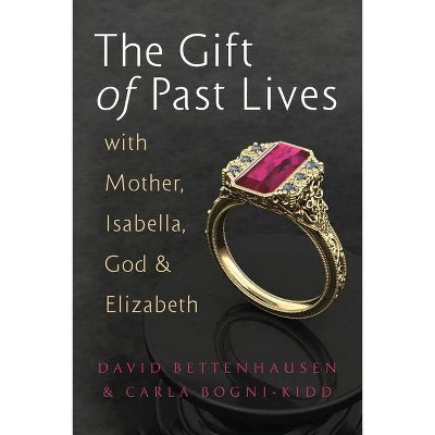 The Gift of Past Lives with Mother, Isabella, God & Elizabeth - by  David Bettenhausen & Carla Bogni-Kidd (Paperback)