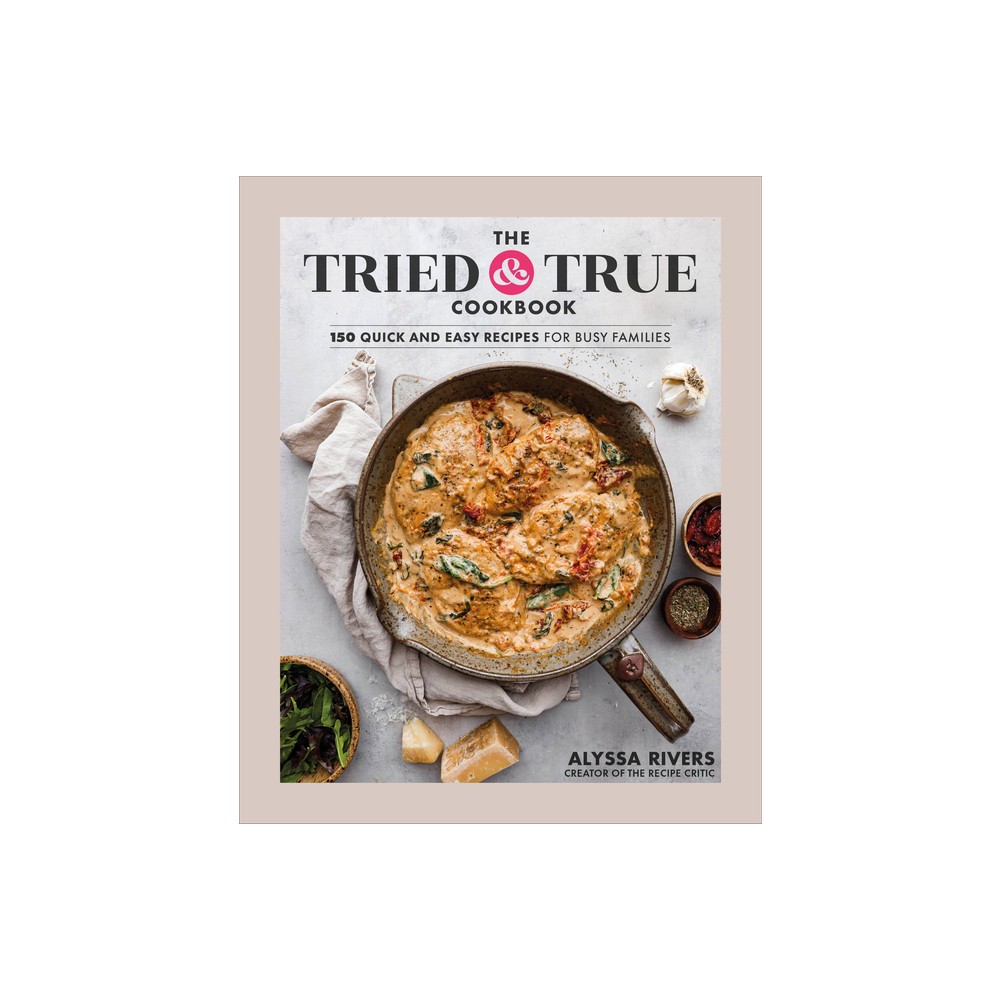 The Tried & True Cookbook - by Alyssa Rivers (Hardcover)