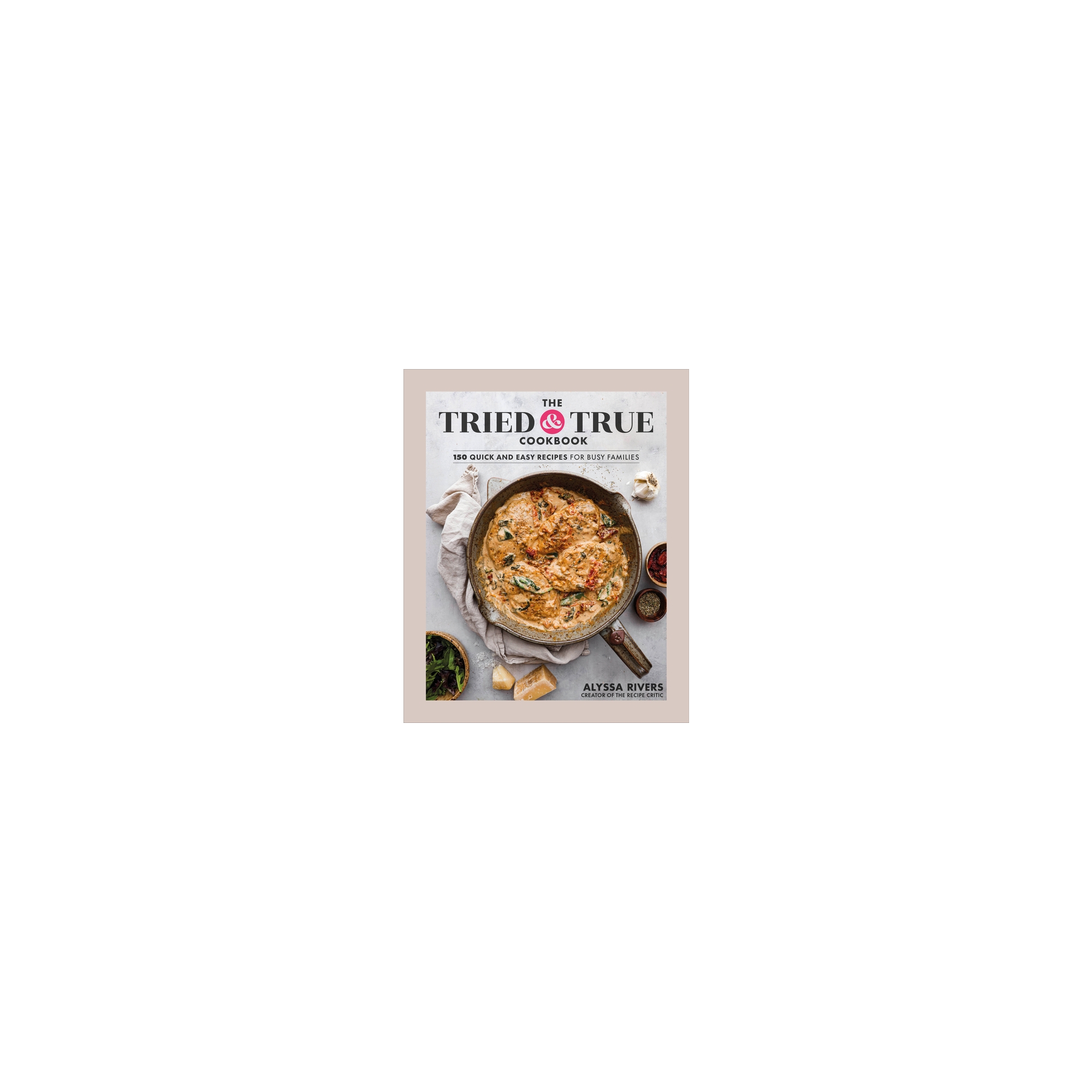 The Tried & True Cookbook - by Alyssa Rivers (Hardcover)