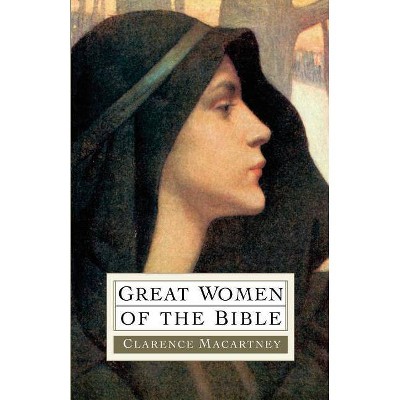 Great Women of the Bible - by  Clarence Edward Noble Macartney (Paperback)