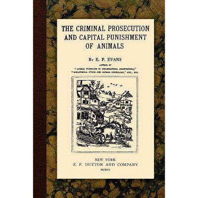 The Criminal Prosecution and Capital Punishment of Animals - by  E P Evans (Paperback)