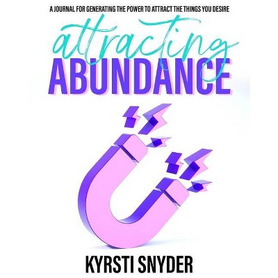 Attracting Abundance - by  Kyrsti Snyder (Paperback)