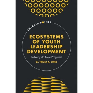 Ecosystems of Youth Leadership Development - (Emerald Points) by  Trisha A Swed (Hardcover) - 1 of 1