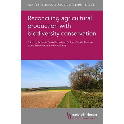 Reconciling Agricultural Production with Biodiversity Conservation - (Burleigh Dodds Agricultural Science) (Hardcover)