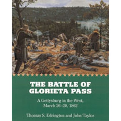 The Battle of Glorieta Pass - (Gettysburg in the West, March 26-28, 1862) by  Thomas S Edrington & John Taylor (Paperback)