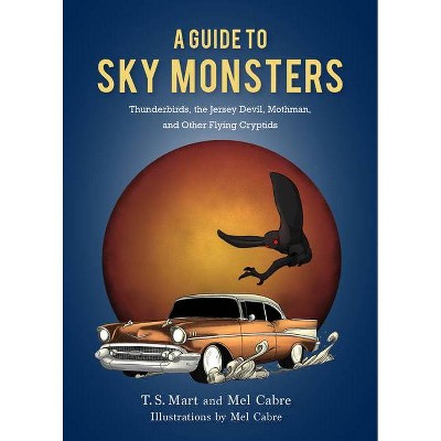 A Guide to Sky Monsters - by  T S Mart & Mel Cabre (Hardcover)