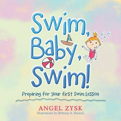 Swim, Baby, Swim! - by  Angel Zysk (Paperback)