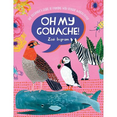 Oh My Gouache! - by  Zoe Ingram (Paperback)