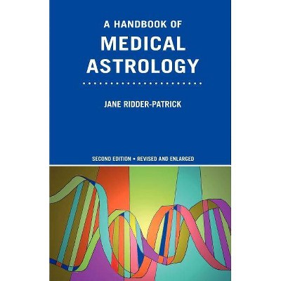 A Handbook of Medical Astrology - 2nd Edition by  Jane Ridder-Patrick (Paperback)