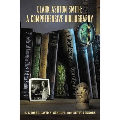 Clark Ashton Smith - by  S T Joshi & David E Schultz & Scott Connors (Paperback)