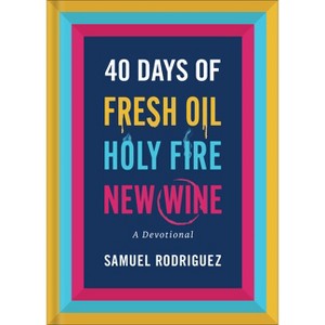 40 Days of Fresh Oil, Holy Fire, New Wine - by  Samuel Rodriguez (Hardcover) - 1 of 1