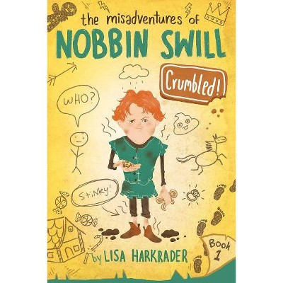 Crumbled! - (The Misadventures of Nobbin Swill) by  Lisa Harkrader (Hardcover)