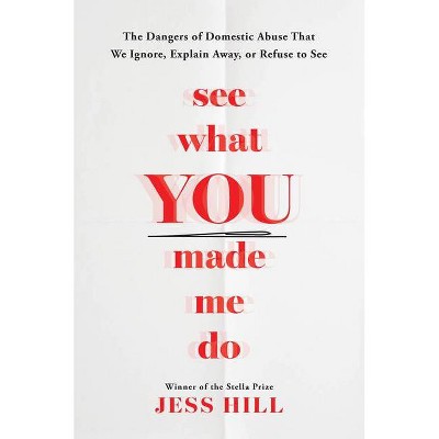 See What You Made Me Do - by  Jess Hill (Hardcover)