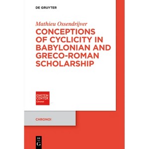Conceptions of Cyclicity in Babylonian and Greco-Roman Scholarship - (Chronoi) by  Mathieu Ossendrijver (Paperback) - 1 of 1