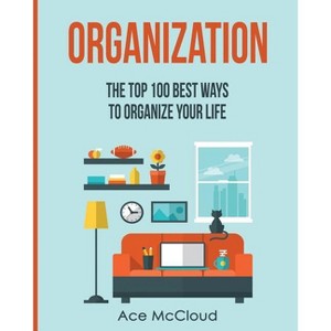 Organization - (Organize Your Life & Home with the Organizational) by  Ace McCloud (Paperback) - 1 of 1