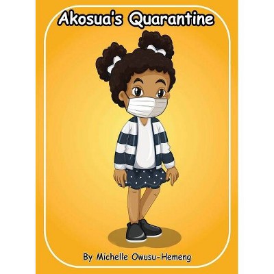 Akosua's Quarantine - by  Michelle Owusu-Hemeng (Hardcover)