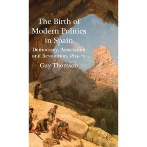 The Birth of Modern Politics in Spain - by  G Thomson (Hardcover) - 1 of 1