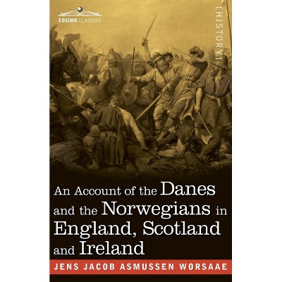 An Account of the Danes and the Norwegians in England, Scotland and Ireland - by  Jens J a Worsaae (Paperback)