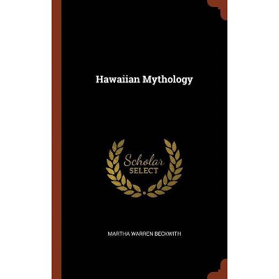 Hawaiian Mythology - by  Martha Warren Beckwith (Hardcover)