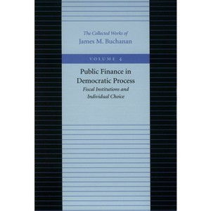 Public Finance in Democratic Process - (Collected Works of James M. Buchanan) by  James M Buchanan (Hardcover) - 1 of 1