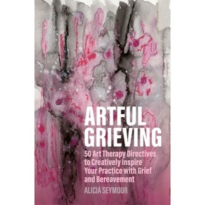 Artful Grieving - by  Alicia Seymour (Paperback) - 1 of 1