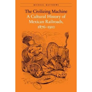 The Civilizing Machine - (Mexican Experience) by  Michael Matthews (Paperback) - 1 of 1