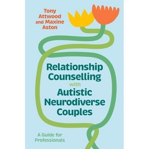 Relationship Counselling with Autistic Neurodiverse Couples - by  Tony Attwood & Maxine Aston (Paperback) - 1 of 1