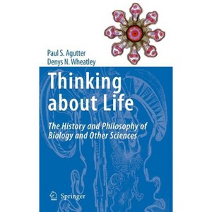 Thinking about Life - by  Paul S Agutter & Denys N Wheatley (Hardcover) - 1 of 1