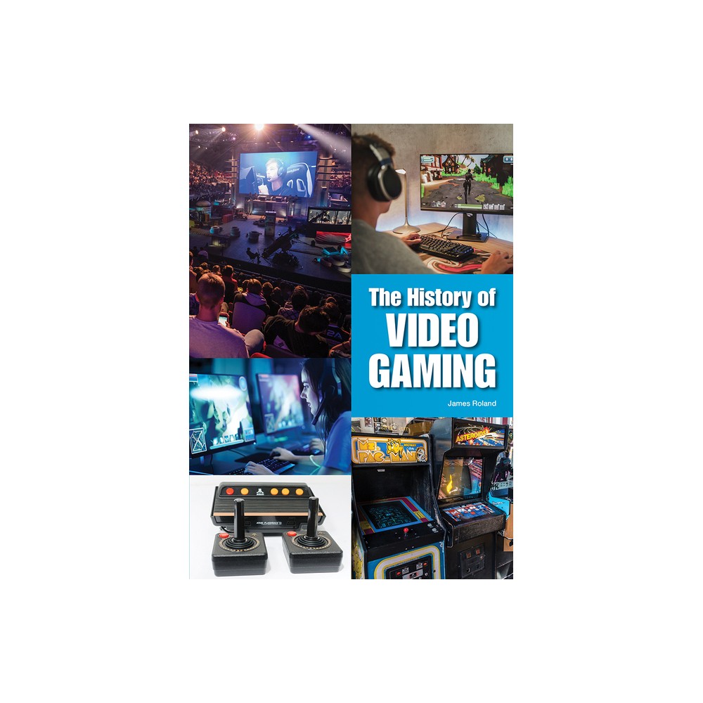 The History of Video Gaming - by James Roland (Hardcover)
