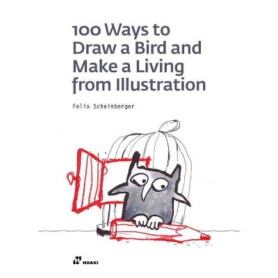 100 Ways To Draw A Bird And Make A Living From Illustration By Felix Scheinberger Paperback Target