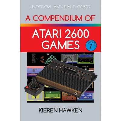 A Compendium of Atari 2600 Games - Volume One - by  Kieren Hawken (Paperback)