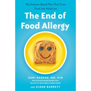 The End of Food Allergy - by  Kari Nadeau & Sloan Barnett (Paperback) - 1 of 1