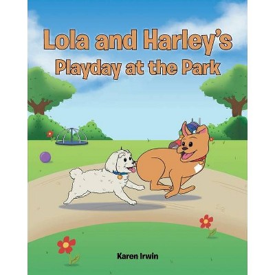 Lola and Harley's Playday at the Park - by  Karen Irwin (Paperback)