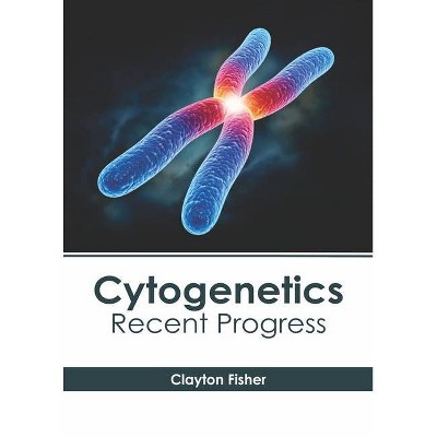 Cytogenetics: Recent Progress - by  Clayton Fisher (Hardcover)