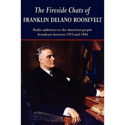 The Fireside Chats of Franklin Delano Roosevelt - by  Franklin D Roosevelt (Paperback)