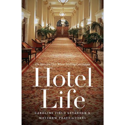 Hotel Life - by  Caroline Field Levander & Matthew Pratt Guterl (Paperback)