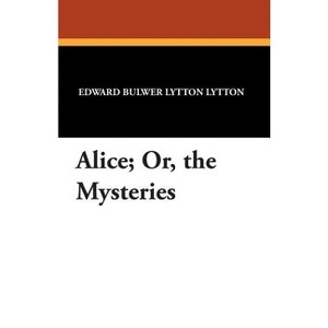 Alice; Or, the Mysteries - by  Edward Bulwer-Lytton (Paperback) - 1 of 1