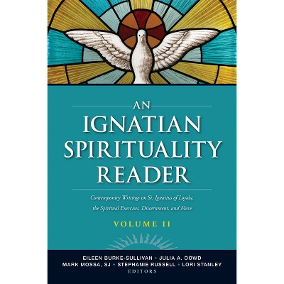 An Ignatian Spirituality Reader, Volume II - by  Eileen C Burke-Sullivan & Julia A Dowd & Mark Mossa & Stephanie Russell & Lori Stanley (Paperback)