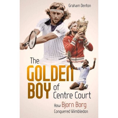 The Golden Boy of Centre Court - by  Graham Denton (Hardcover)