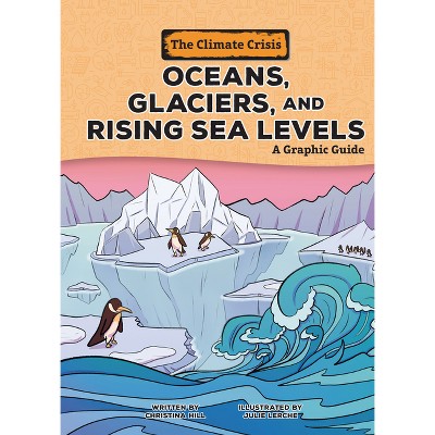 Oceans, Glaciers, and Rising Sea Levels - (Climate Crisis) by  Christina Hill (Paperback)