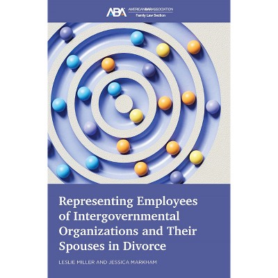 Representing Employees of Intergovernmental Organizations and Their Spouses in Divorce - by  Leslie Miller & Jessica Markham (Paperback)