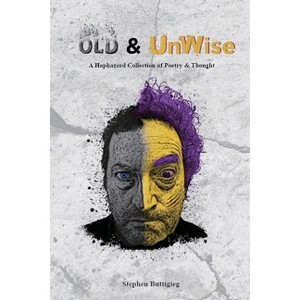 Old & UnWise - A Haphazard Collection of Poetry and Thought - by  Stephen Buttigieg (Paperback) - 1 of 1