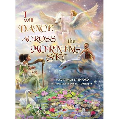 I Will Dance Across the Morning Sky - by  Marcia McGee Ashford (Hardcover)