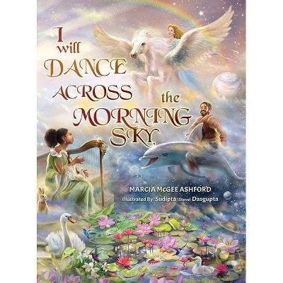 I Will Dance Across the Morning Sky - by  Marcia McGee Ashford (Hardcover)