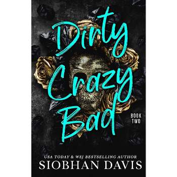 Dirty Crazy Bad (Book 2) - (Dirty Crazy Bad Duet) by  Siobhan Davis (Paperback)
