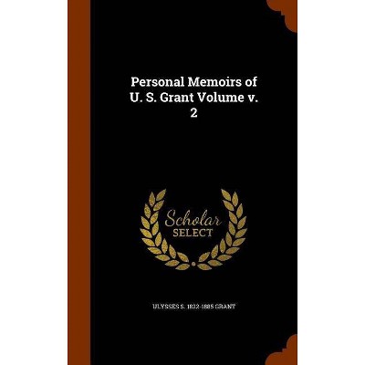 Personal Memoirs of U. S. Grant Volume V. 2 - by  Ulysses S 1822-1885 Grant (Hardcover)